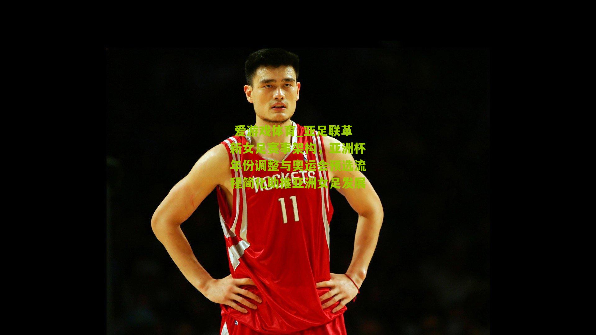 亚足联革新女足赛事架构,亚洲杯年份调整与奥运会预选流程简化助推亚洲女足发展