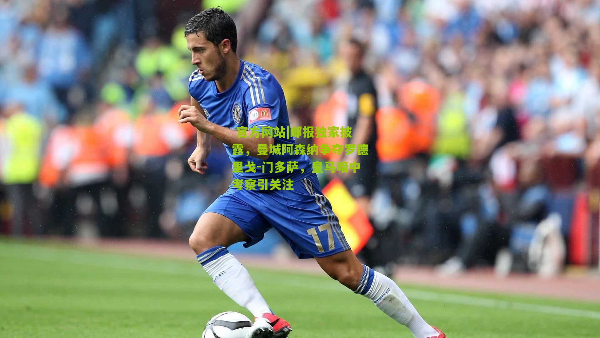  官方网站|邮报独家披露，曼城阿森纳争夺罗德里戈-门多萨，皇马暗中考察引关注