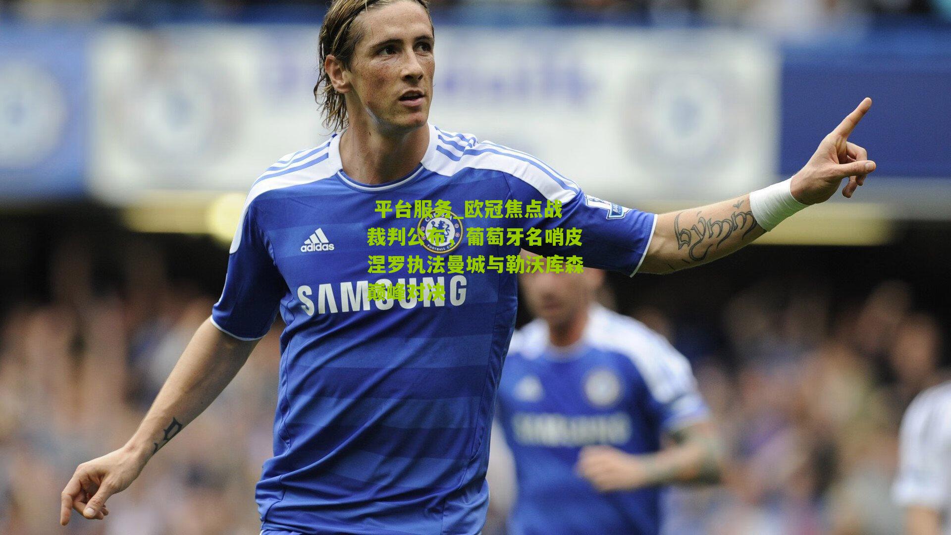  平台服务_欧冠焦点战裁判公布，葡萄牙名哨皮涅罗执法曼城与勒沃库森巅峰对决