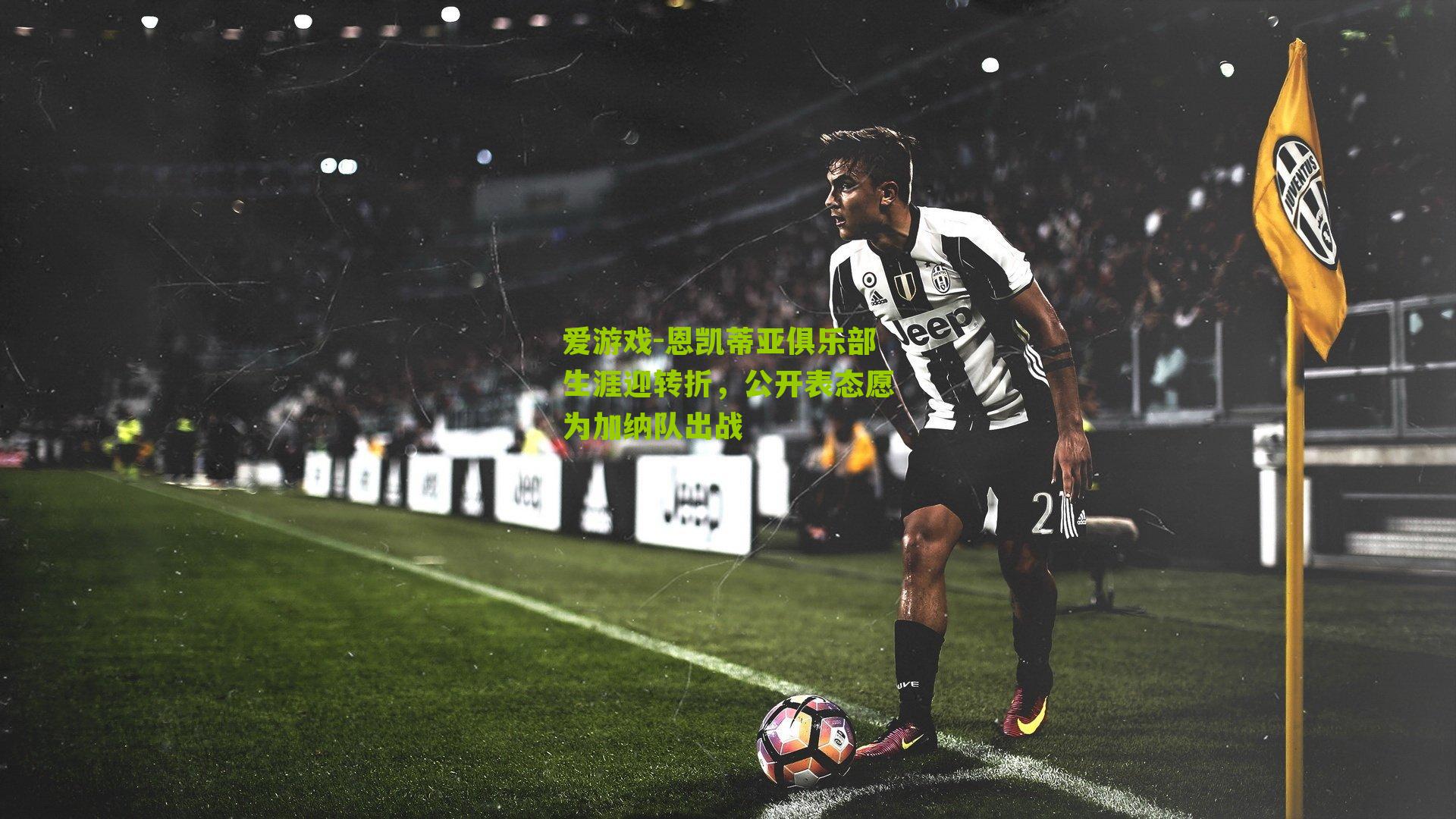 恩凯蒂亚俱乐部生涯迎转折，公开表态愿为加纳队出战